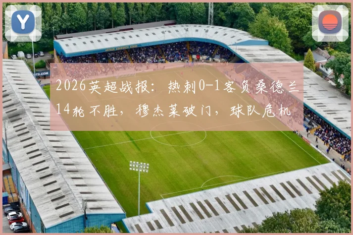 2026英超战报:热刺0-1客负桑德兰14轮不胜,穆杰莱破门,球队危机全面解析